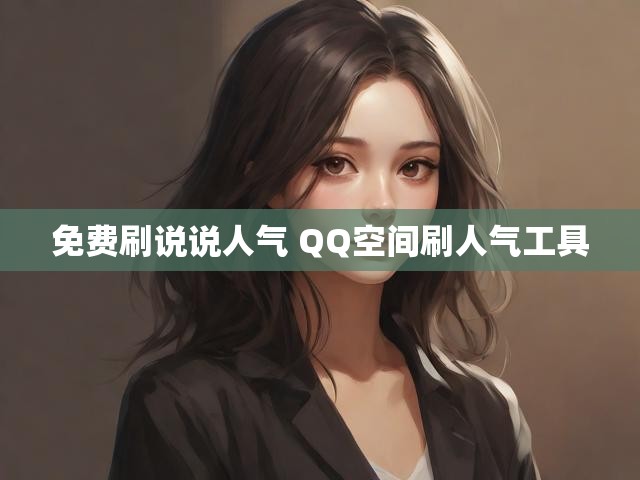 免费刷说说人气 QQ空间刷人气工具
