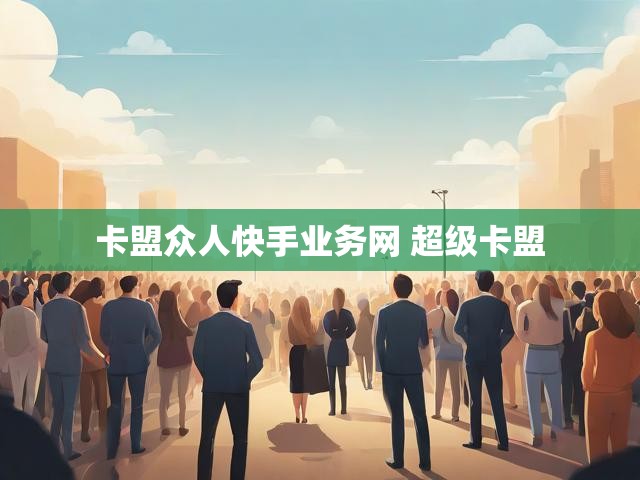 卡盟众人快手业务网 超级卡盟