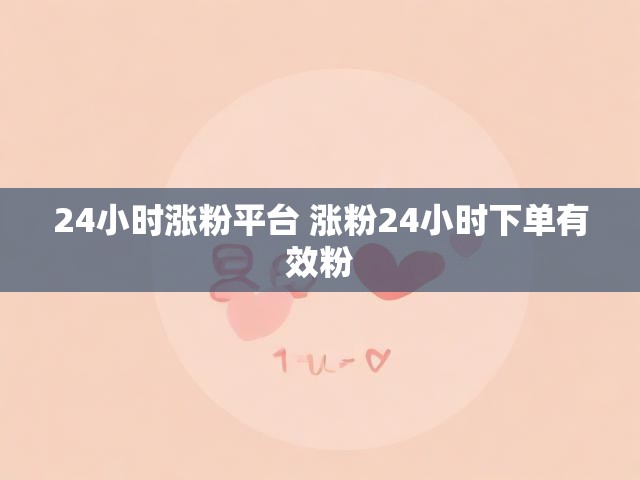 24小时涨粉平台 涨粉24小时下单有效粉