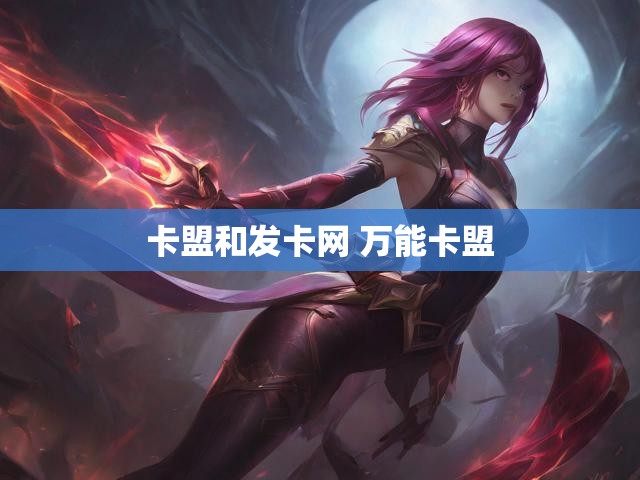 卡盟和发卡网 万能卡盟