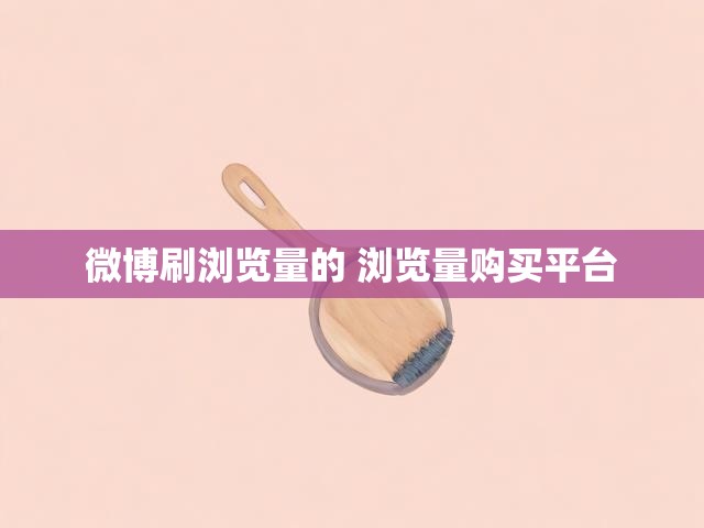 微博刷浏览量的 浏览量购买平台