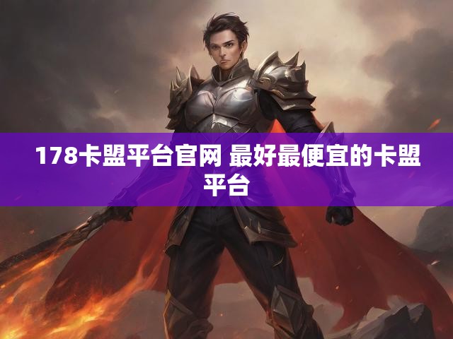 178卡盟平台官网 最好最便宜的卡盟平台