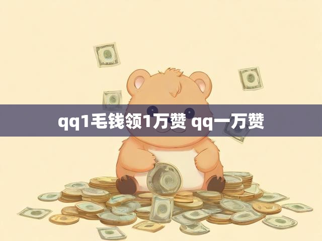 qq1毛钱领1万赞 qq一万赞