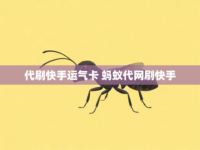 代刷快手运气卡 蚂蚁代网刷快手