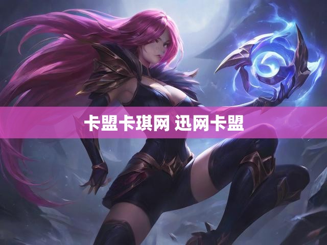 卡盟卡琪网 迅网卡盟