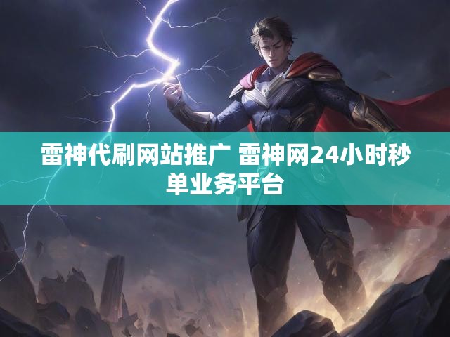 雷神代刷网站推广 雷神网24小时秒单业务平台