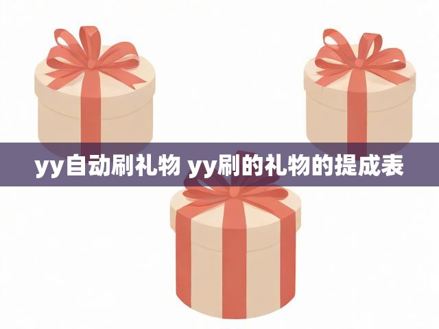 yy自动刷礼物 yy刷的礼物的提成表