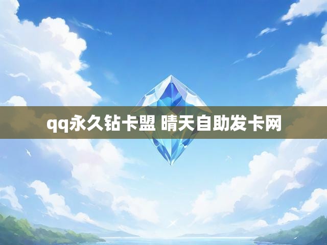 qq永久钻卡盟 晴天自助发卡网
