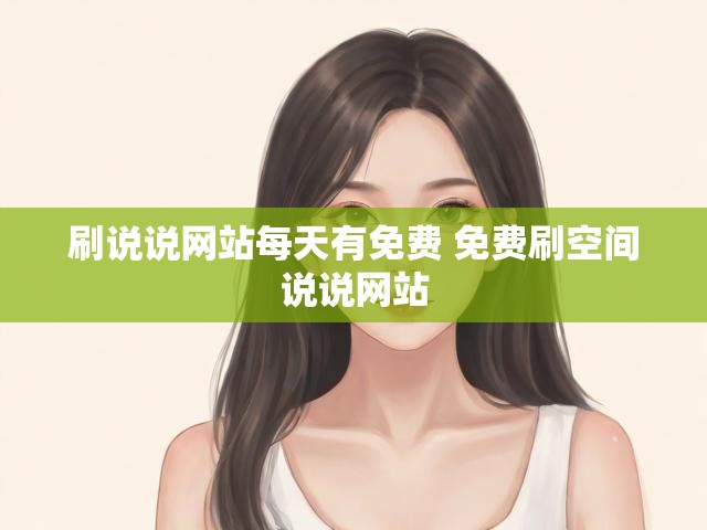 刷说说网站每天有免费 免费刷空间说说网站