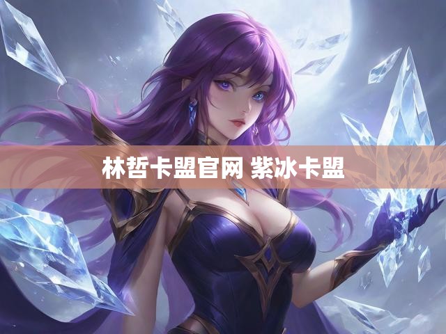 林哲卡盟官网 紫冰卡盟