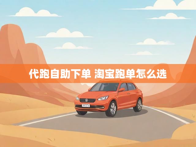 代跑自助下单 淘宝跑单怎么选
