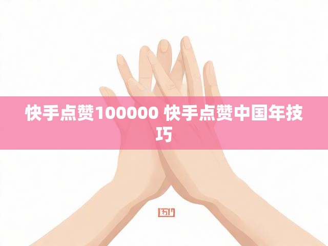 快手点赞100000 快手点赞中国年技巧