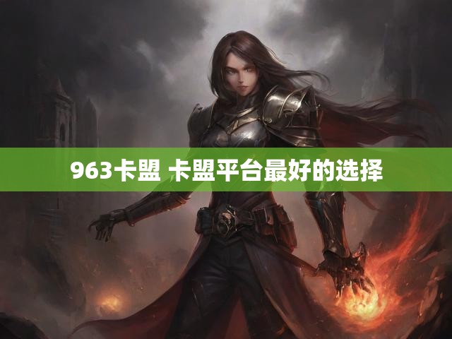 963卡盟 卡盟平台最好的选择