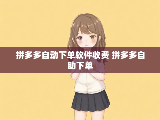 拼多多自动下单软件收费 拼多多自助下单