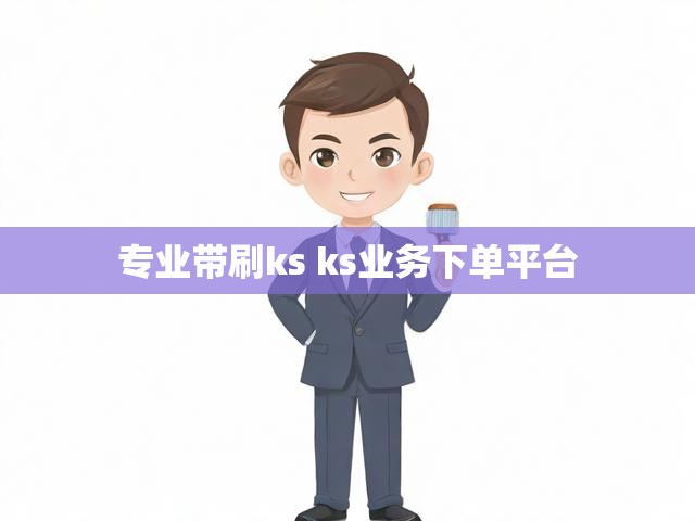 专业带刷ks ks业务下单平台
