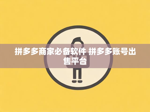 拼多多商家必备软件 拼多多账号出售平台