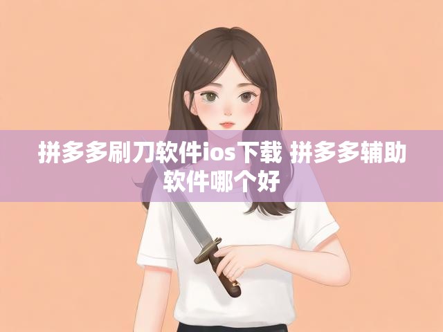 拼多多刷刀软件ios下载 拼多多辅助软件哪个好