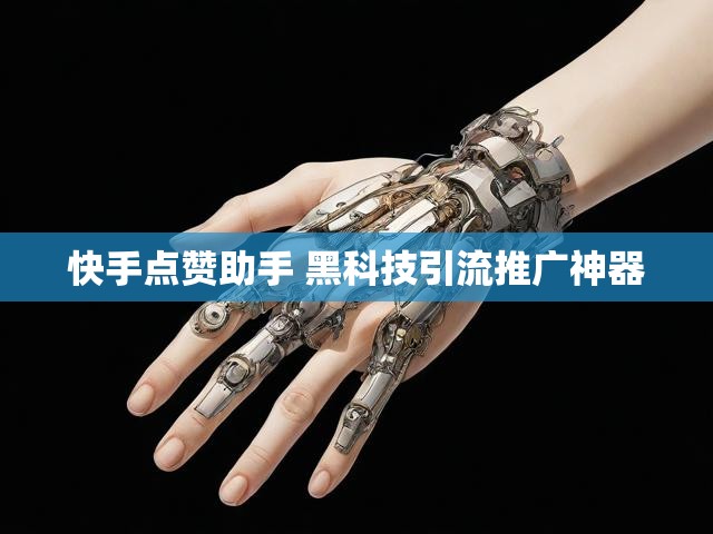 快手点赞助手 黑科技引流推广神器