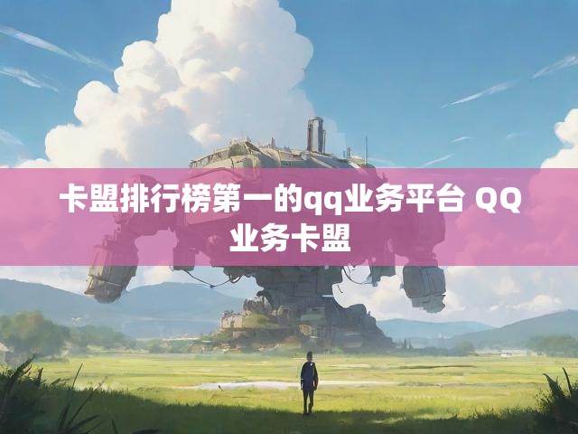 卡盟排行榜第一的qq业务平台 QQ业务卡盟
