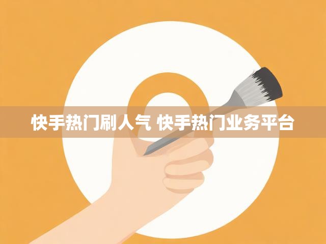 快手热门刷人气 快手热门业务平台