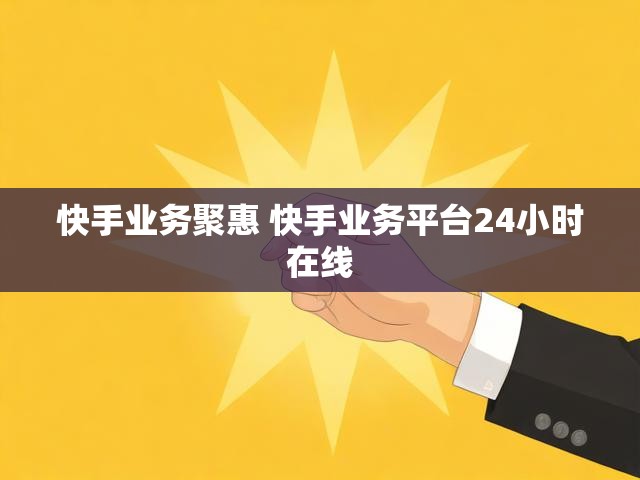 快手业务聚惠 快手业务平台24小时在线