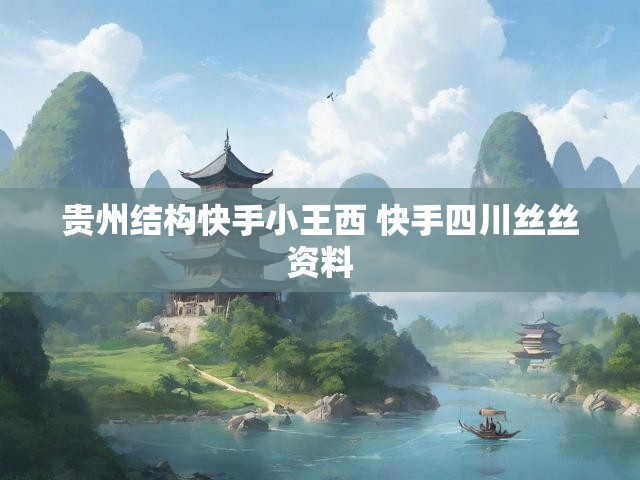 贵州结构快手小王西 快手四川丝丝资料