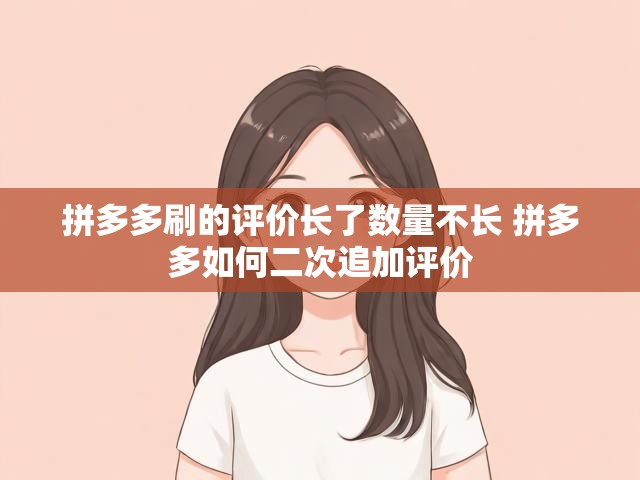 拼多多刷的评价长了数量不长 拼多多如何二次追加评价