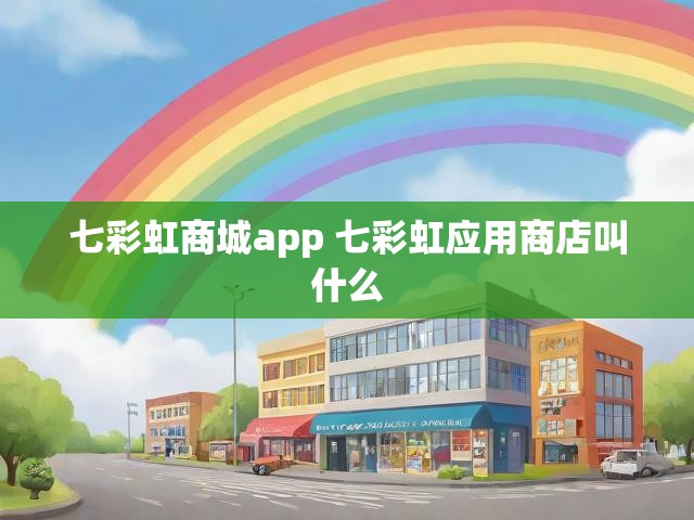 七彩虹商城app 七彩虹应用商店叫什么