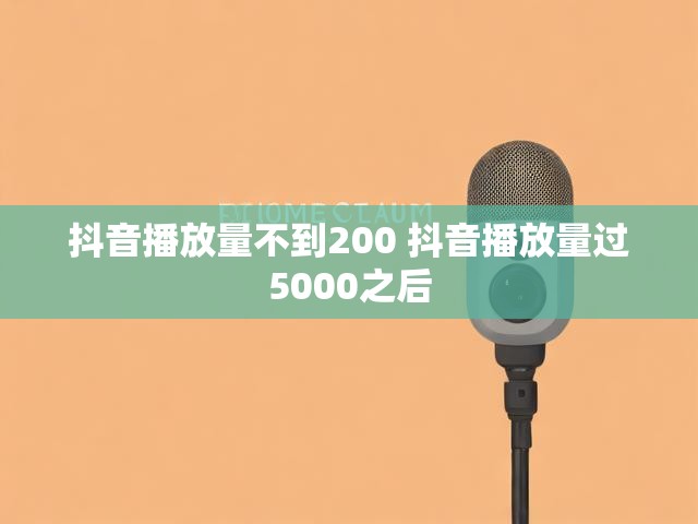 抖音播放量不到200 抖音播放量过5000之后