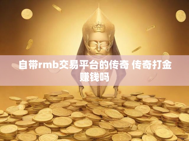 自带rmb交易平台的传奇 传奇打金赚钱吗