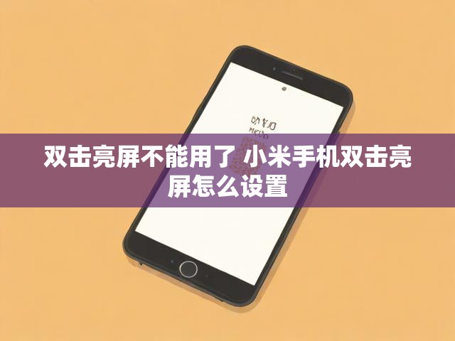 双击亮屏不能用了 小米手机双击亮屏怎么设置
