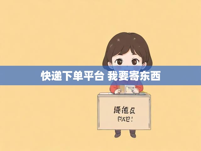 快递下单平台 我要寄东西