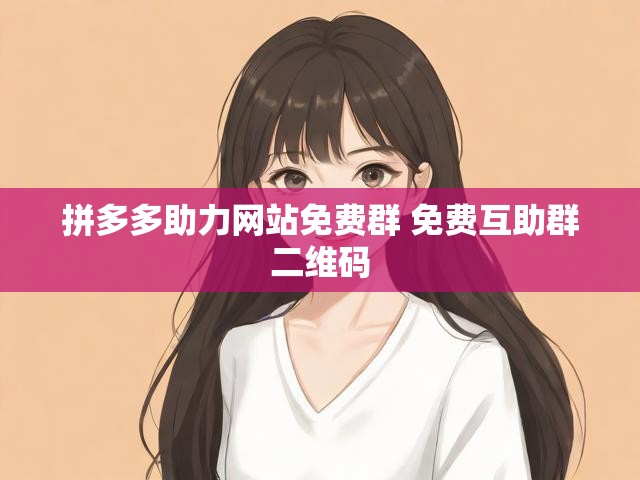 拼多多助力网站免费群 免费互助群二维码