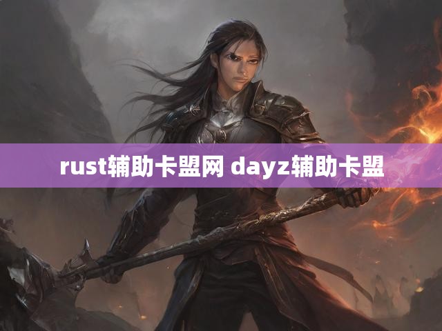 rust辅助卡盟网 dayz辅助卡盟