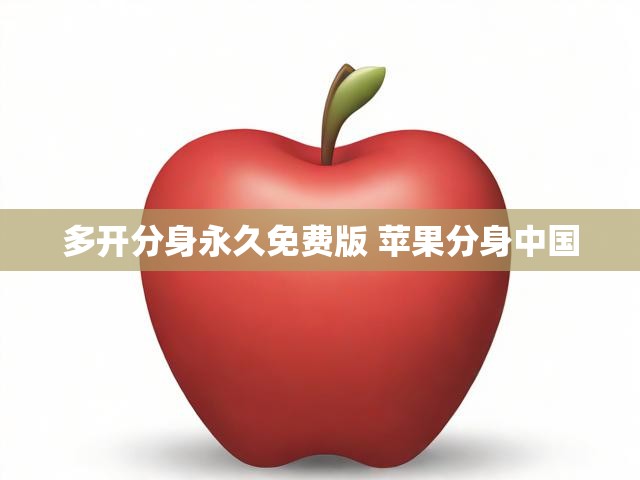 多开分身永久免费版 苹果分身中国