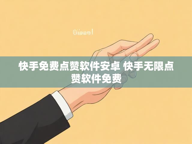 快手免费点赞软件安卓 快手无限点赞软件免费