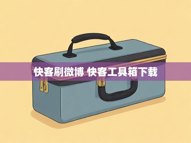 快客刷微博 快客工具箱下载