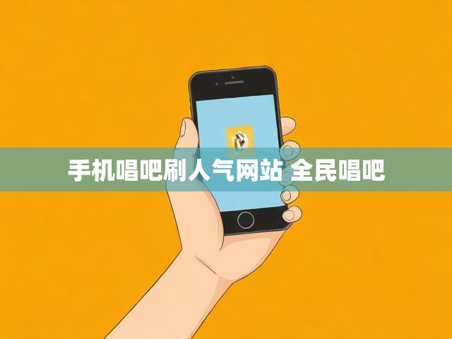 手机唱吧刷人气网站 全民唱吧