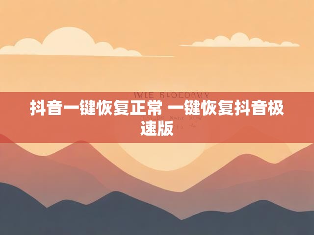 抖音一键恢复正常 一键恢复抖音极速版