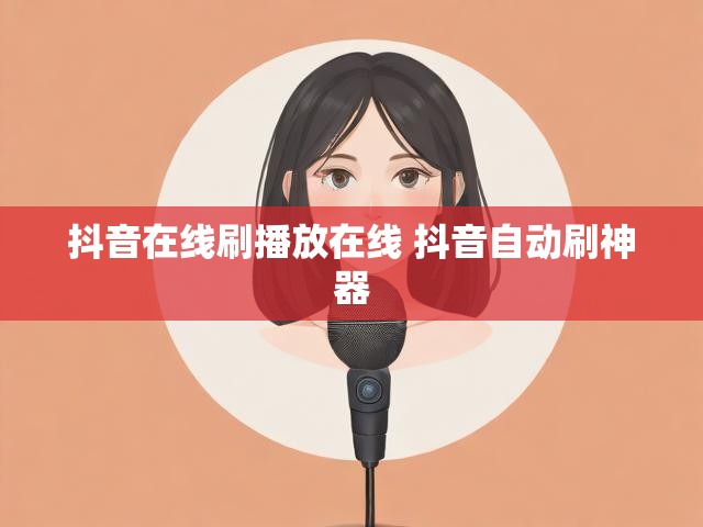 抖音在线刷播放在线 抖音自动刷神器