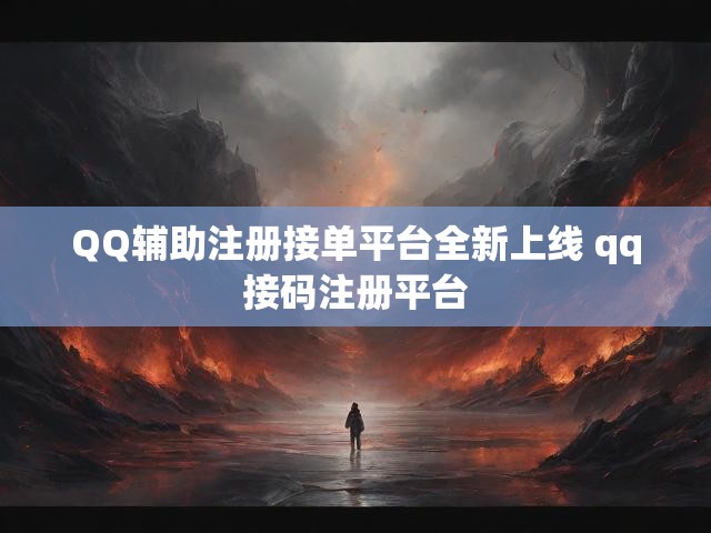 QQ辅助注册接单平台全新上线 qq接码注册平台