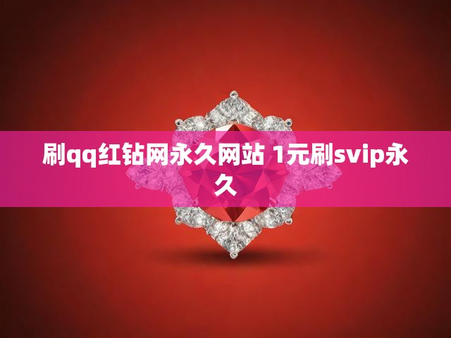 刷qq红钻网永久网站 1元刷svip永久