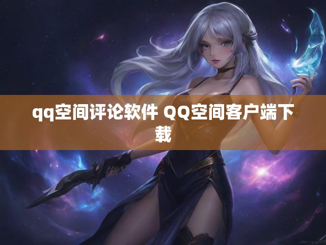 qq空间评论软件 QQ空间客户端下载