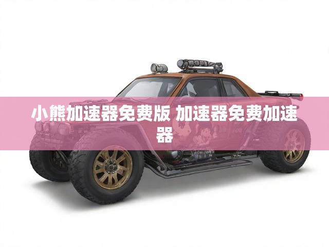 小熊加速器免费版 加速器免费加速器