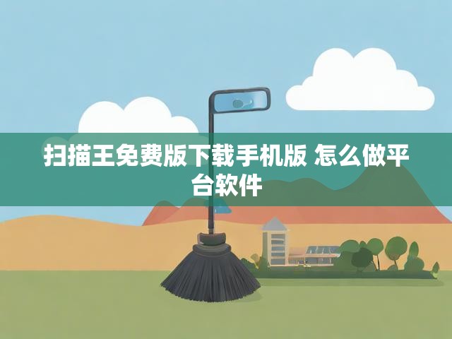 扫描王免费版下载手机版 怎么做平台软件