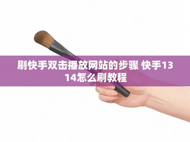 刷快手双击播放网站的步骤 快手1314怎么刷教程