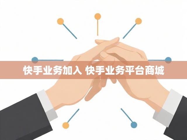 快手业务加入 快手业务平台商城