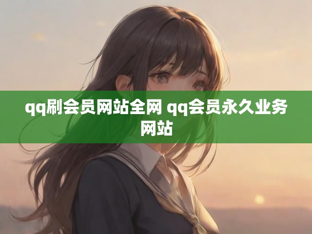 qq刷会员网站全网 qq会员永久业务网站