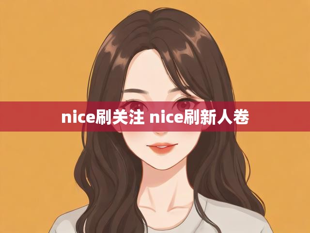 nice刷关注 nice刷新人卷