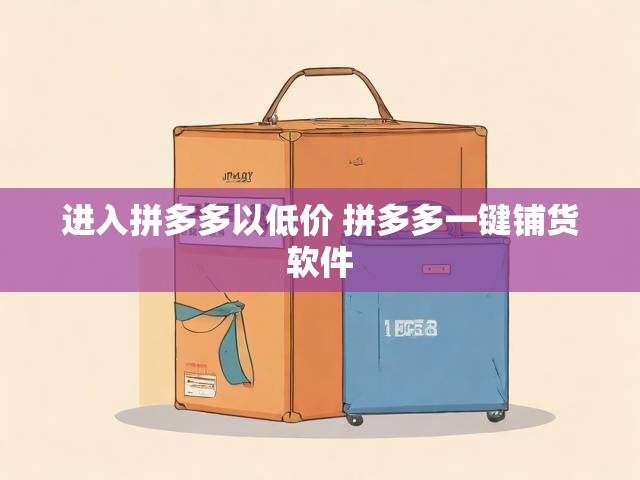 进入拼多多以低价 拼多多一键铺货软件